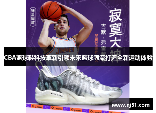 CBA篮球鞋科技革新引领未来篮球潮流打造全新运动体验